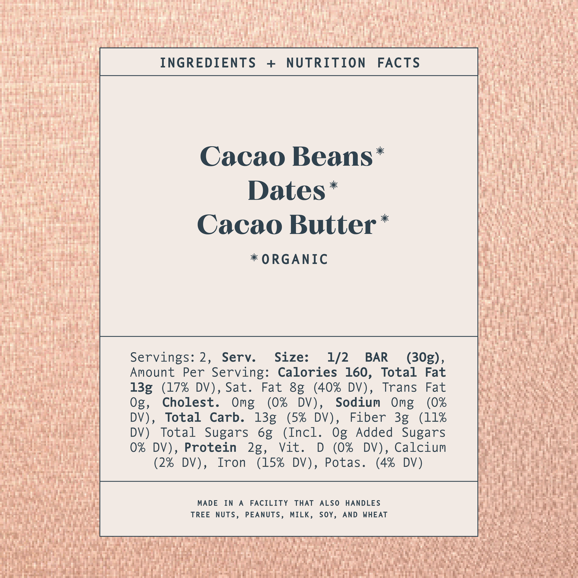 List of ingredients and nutrition facts on a warm brown background. Ingredients list contains: Cacao Beans*, Dates*, Cacao Butter*. Astricts indicate organic products. Made in a facility that also handles tree nuts, peanuts, milk, soy and wheat.